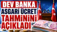 Dev banka asgari ücret tahminini açıkladı