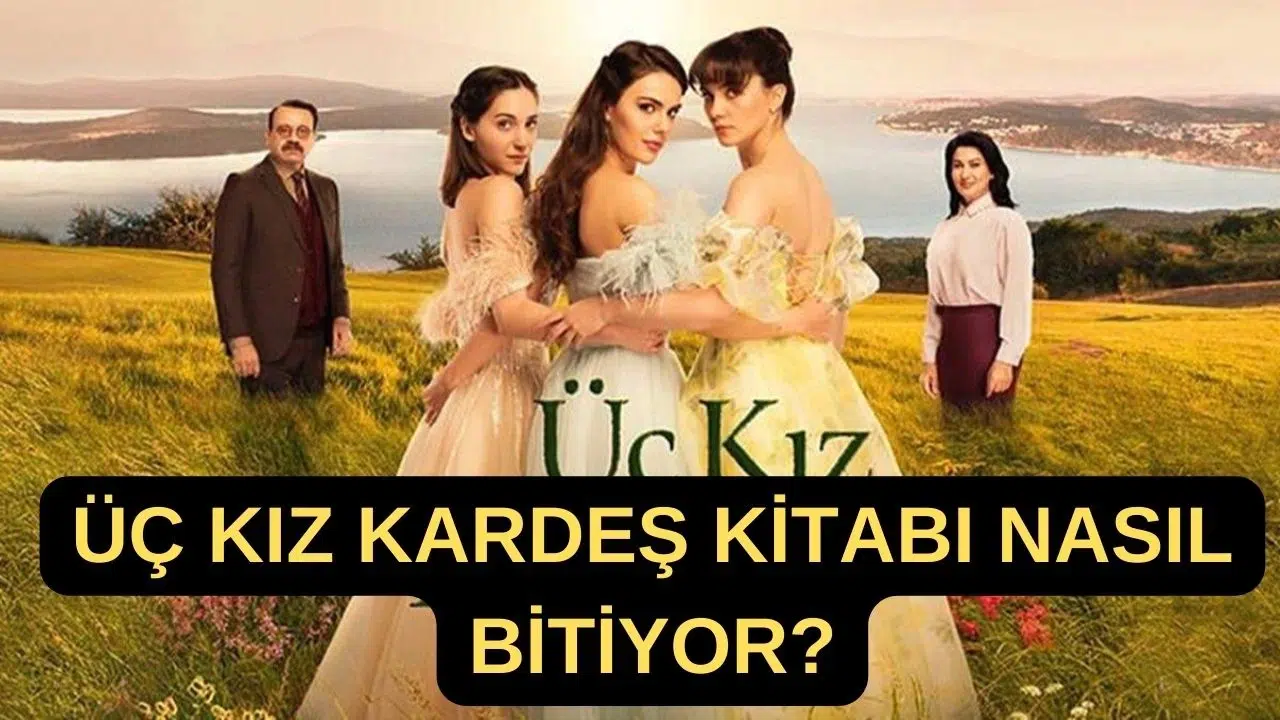 Üç Kız Kardeş Kitabının Sonunda Neler Oluyor? Merakla Beklenen Son Detaylar!