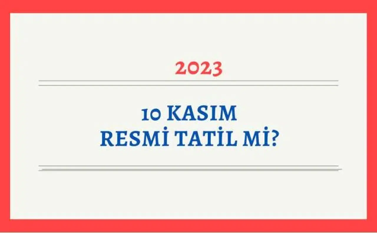 10 Kasım 2023: Resmi Tatil mi, Okullar Tatil mi?