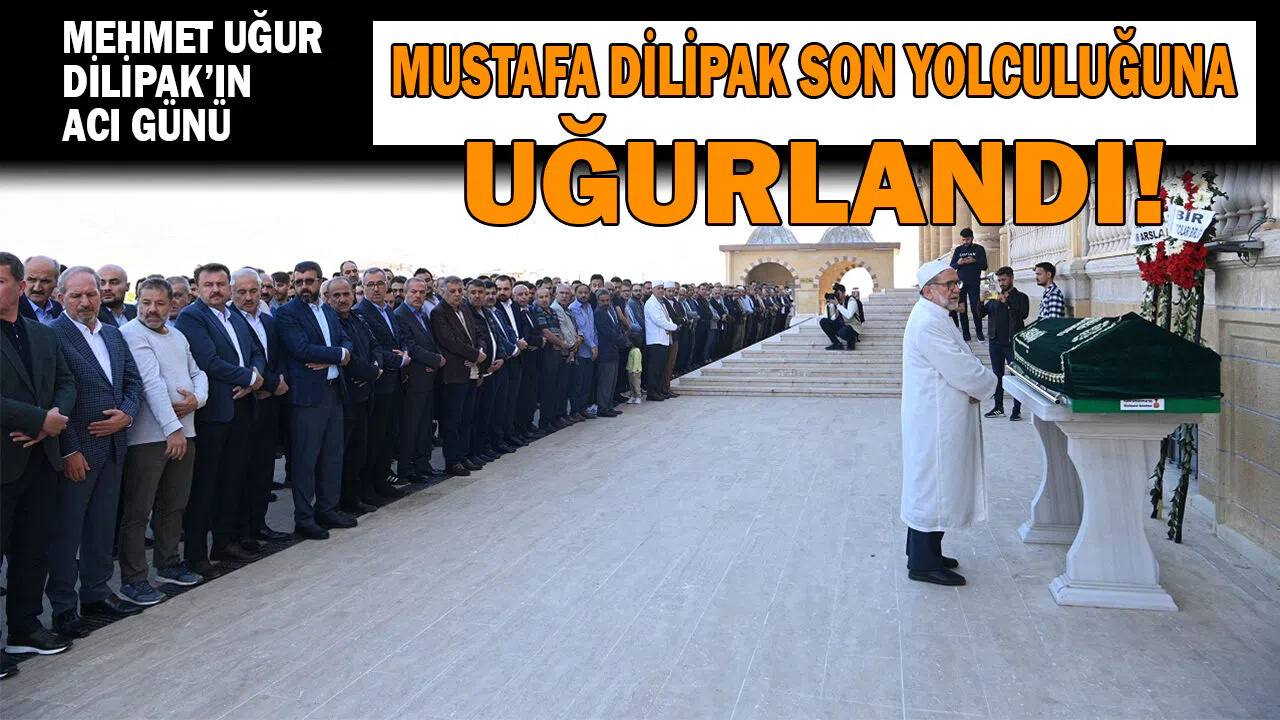 Mehmet Dilipak’ın babası son yolculuğuna uğurlandı