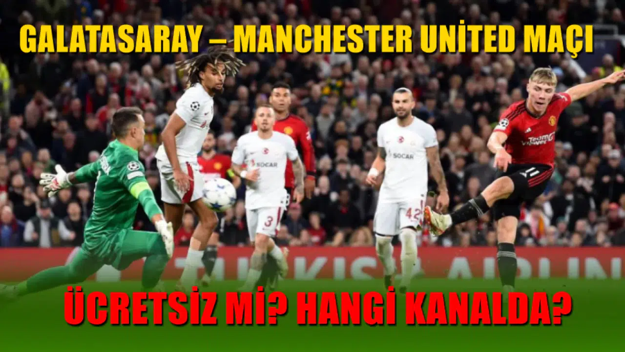 Galatasaray-Manchester united maçı hangi kanalda