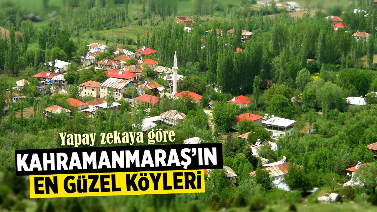 Yapay zekaya göre Kahramanmaraş'ın görülmesi gereken köyleri