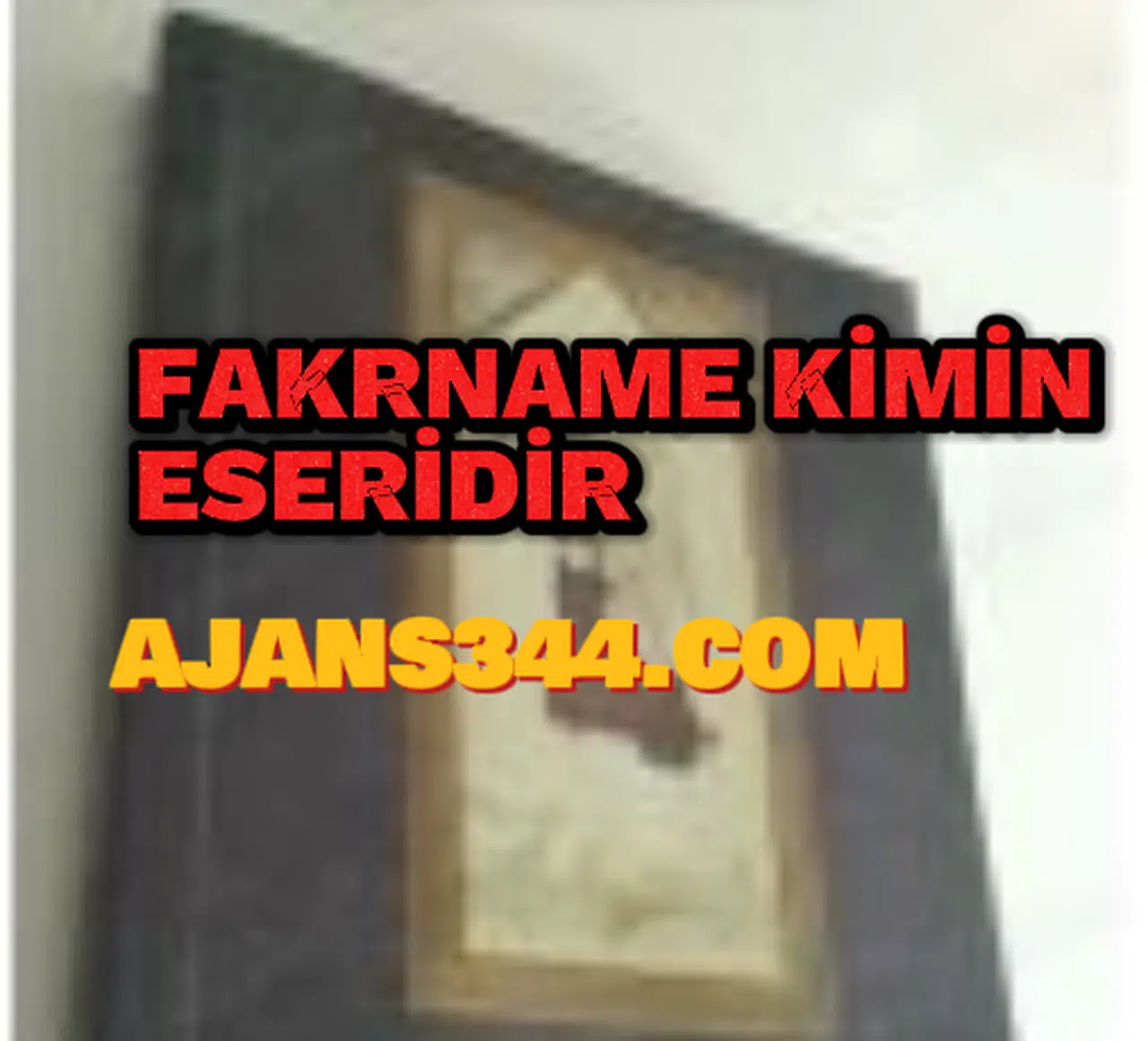 Fakrname kimin eseridir?  Kim tarafından yazılmıştır?
