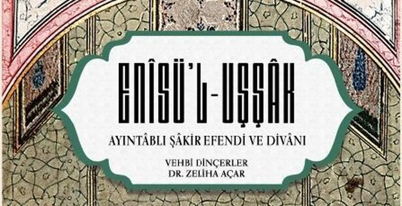 Ayıntablı Şakir Efendi’nin “Enis’ül Uşşak” adlı divanı yayımlandı