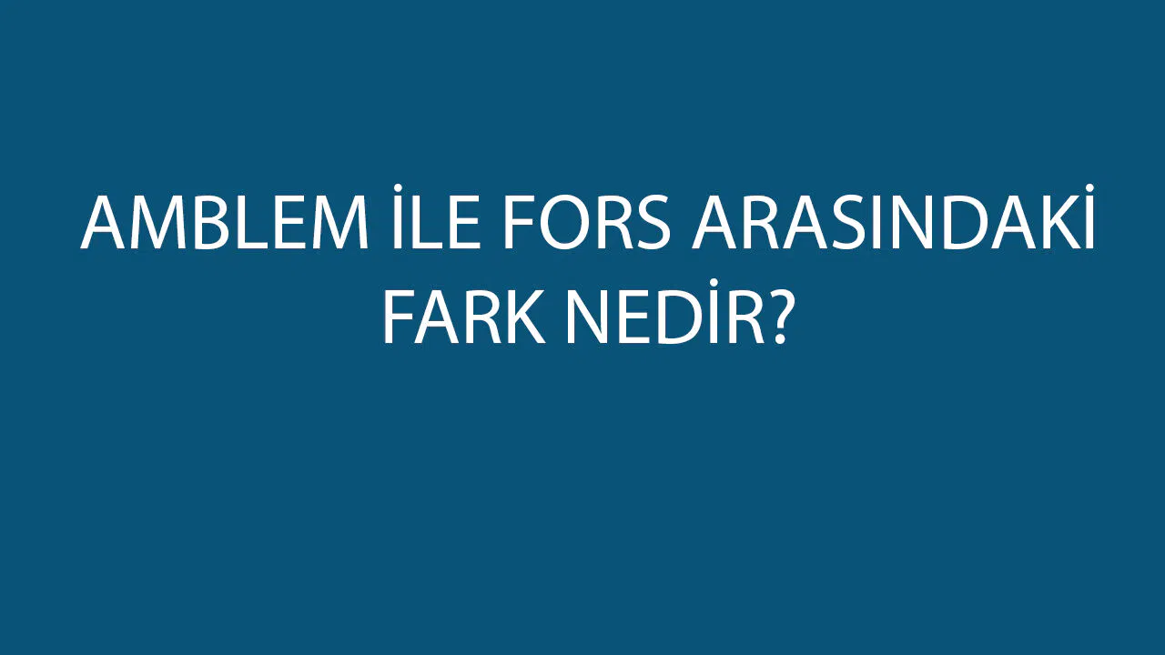 Fors İle Amblem Arasındaki Fark Nedir?