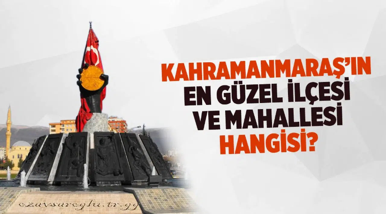 Kahramanmaraş'ın en güzel ilçesi ve mahallesi hangisi?