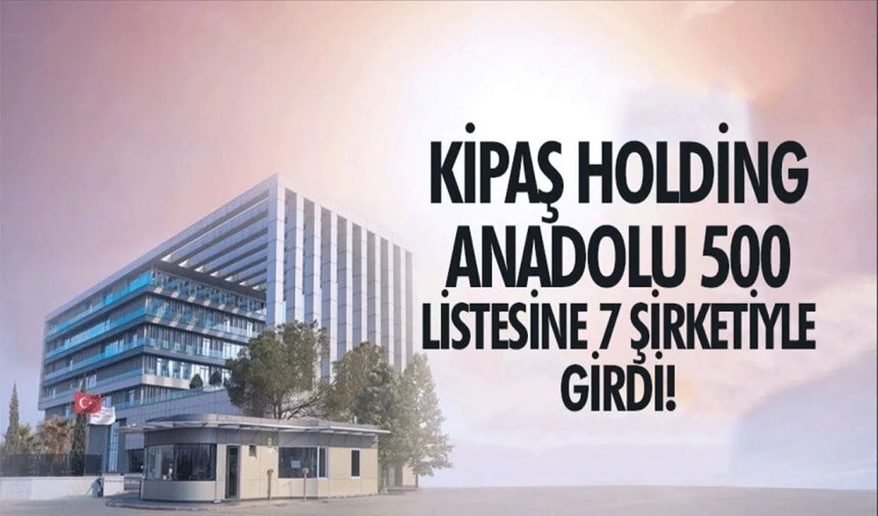 Anadolu 500: Kipaş Holding, Listede En Çok Firması Olan Üçüncü Şirket!"