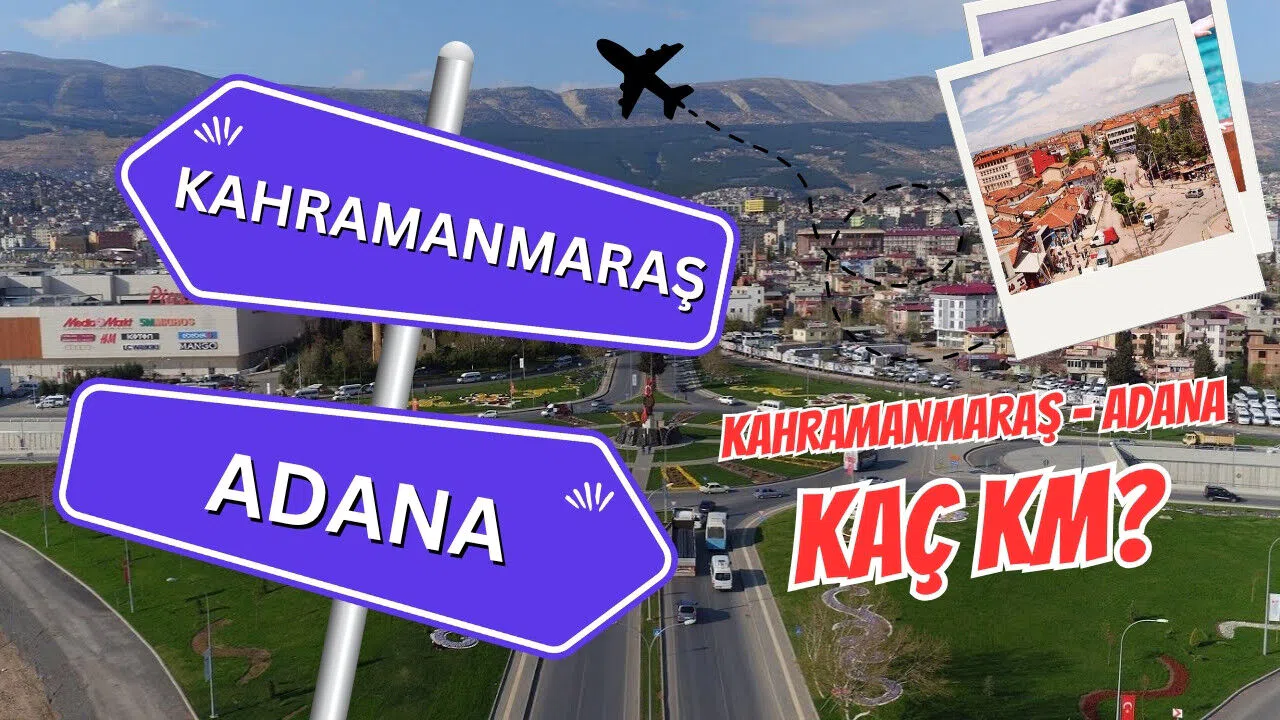 Adana Kahramanmaraş arası kaç km? Adana Kahramanmaraş arası kaç saat sürer?