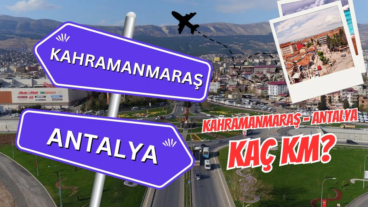 Kahramanmaraş Antalya arası kaç km? Kahramanmaraş Antalya arası kaç saat sürer?
