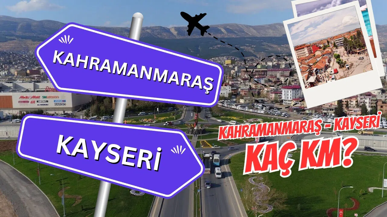 Kayseri Kahramanmaraş arası kaç km? Kayseri Kahramanmaraş arası kaç saat sürer?