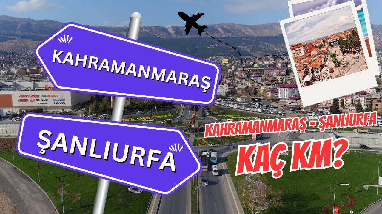 Kahramanmaraş Şanlıurfa arası kaç km? Kahramanmaraş Şanlıurfa arası kaç saat sürer?