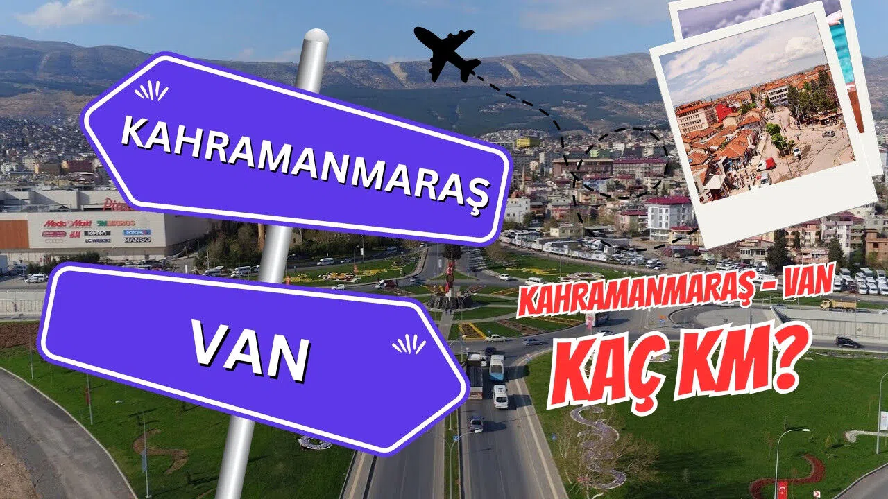 Kahramanmaraş Van arası kaç km? Kahramanmaraş Van arası kaç saat sürer?