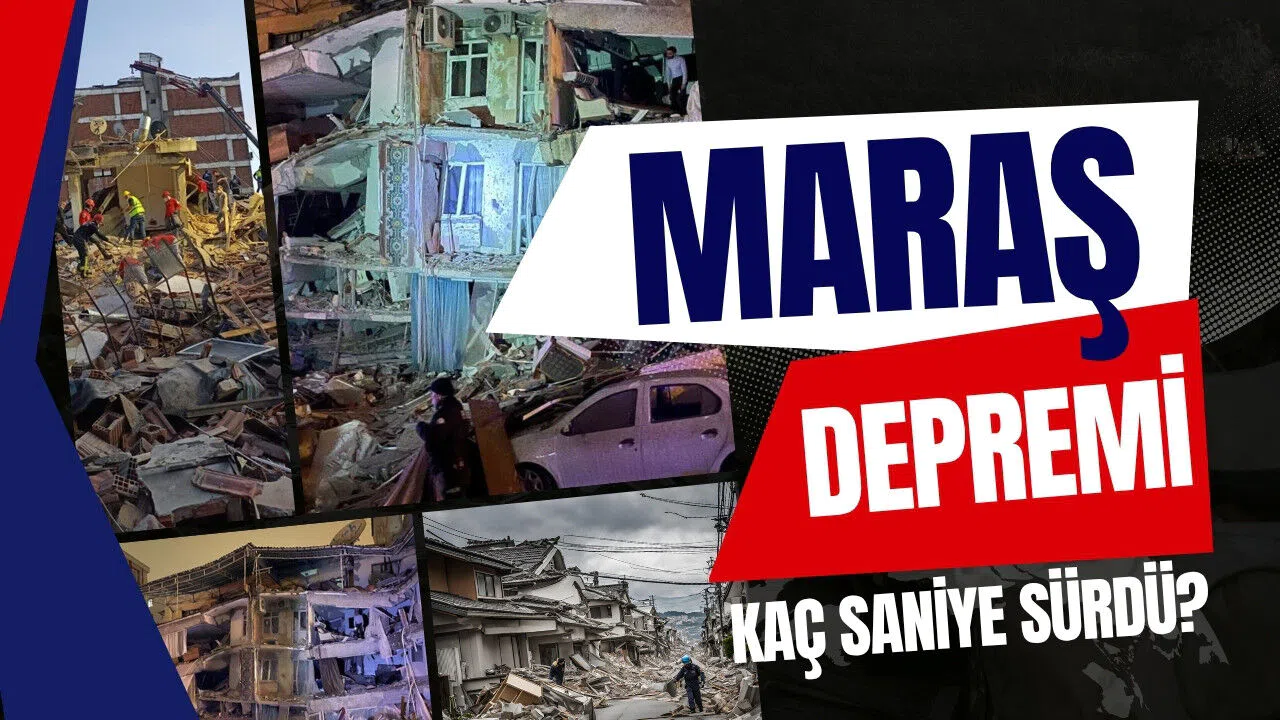 Maraş depremi kaç saniye sürdü?