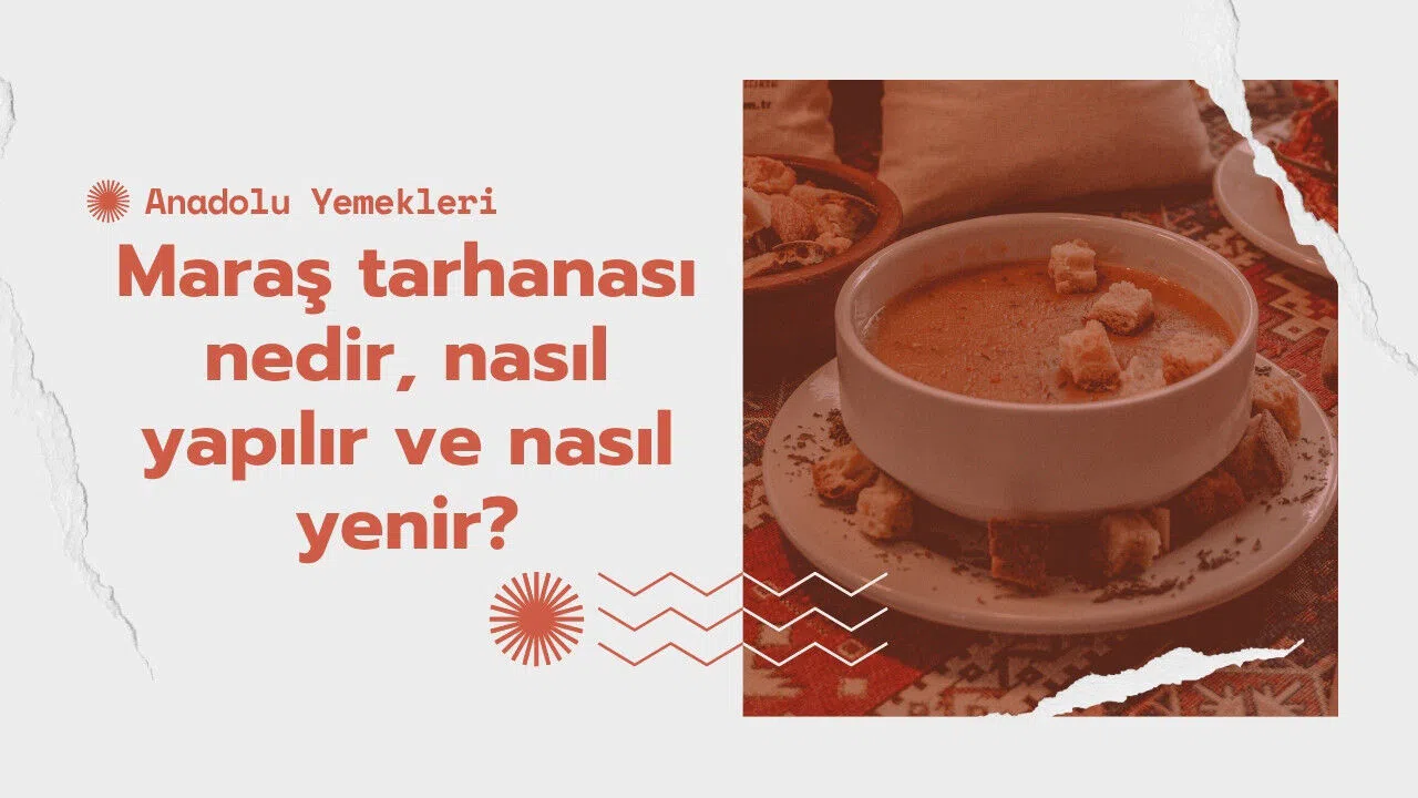 Maraş tarhanası nedir, nasıl yapılır ve nasıl yenir?
