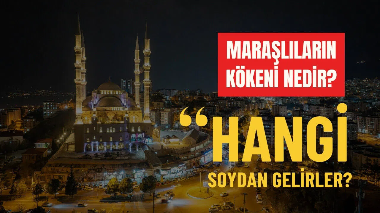 Maraşlıların kökeni nedir, hangi soydan gelirler?