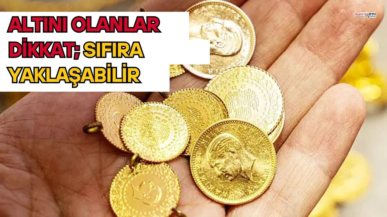 Altını Olanlar Dikkat; Sıfıra yaklaşabilir