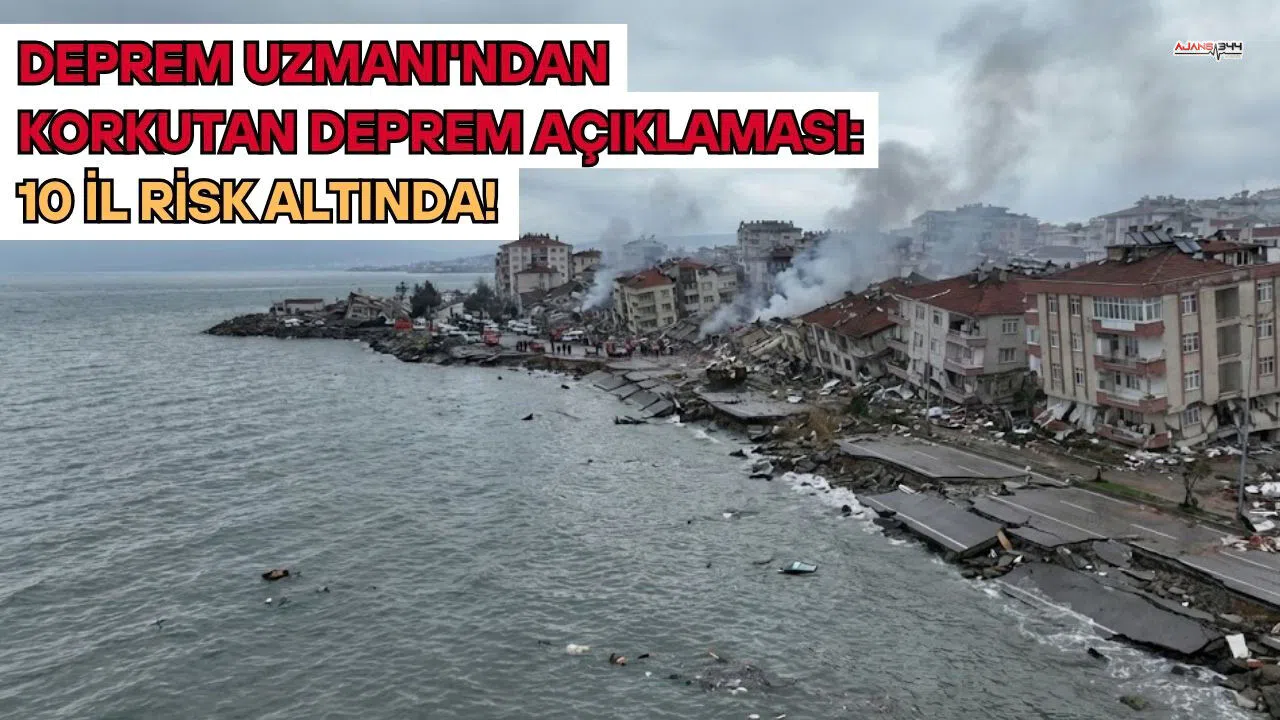 Deprem Uzmanı'ndan Korkutan Deprem Açıklaması: 10 İl Risk Altında!