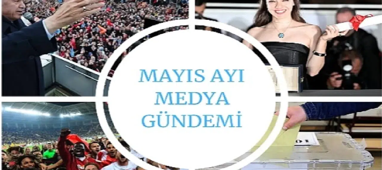 Mayıs Ayı Medya Gündemi Yayında;En Çok Siyaset Konuşuldu