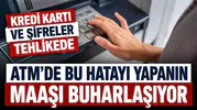 ATM’de yeni tuzak! Bir hareketle tüm maaşı çekiyorlar