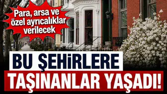 Bu şehirlere taşınanlara nakit destek ve ücretsiz arsa fırsatı
