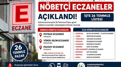 Kahramanmaraş'ta Bugün Hangi Eczaneler Nöbetçi? İşte 26 Temmuz Listesi