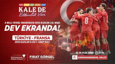 Türkiye-Fransa Maçı Kahramanmaraş Kalesi’nde Dev Ekranda Yayınlanacak!
