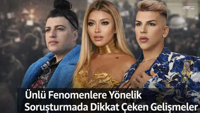 Ünlü Fenomenlere Yönelik Soruşturmada Dikkat Çeken Gelişmeler