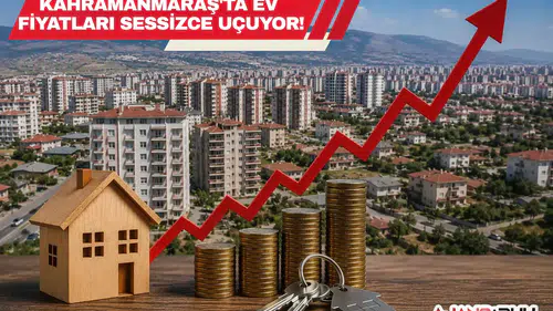 Kahramanmaraş'ta Ev Fiyatları Sessizce Uçuyor