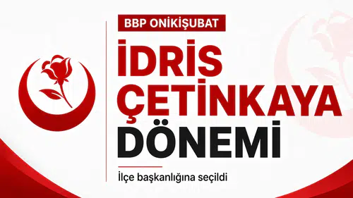 BBP Onikişubat’ta İdris Çetinkaya Dönemi