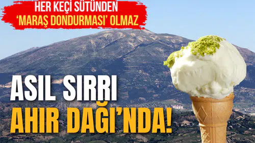 Her Keçi Sütünden Maraş Dondurması Olmaz: Asıl Sırrı Ahır Dağı'nda Saklı!