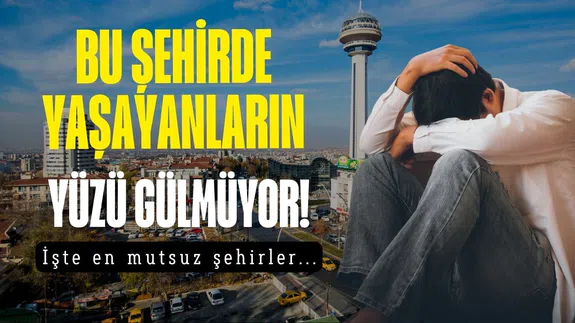 Türkiye’nin en mutsuz 9 ili açıklandı! O şehirde yaşayanların yüzü asla gülmüyor