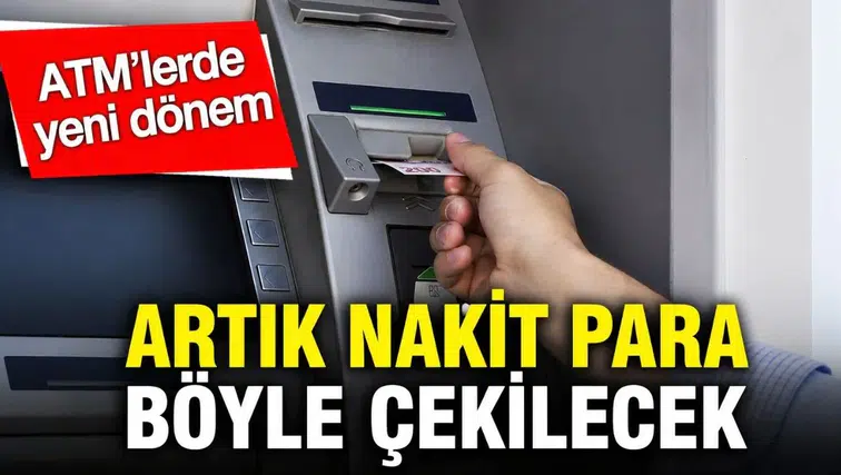 ATM’lerde yeni dönem başlıyor: Artık nakit para böyle çekilecek
