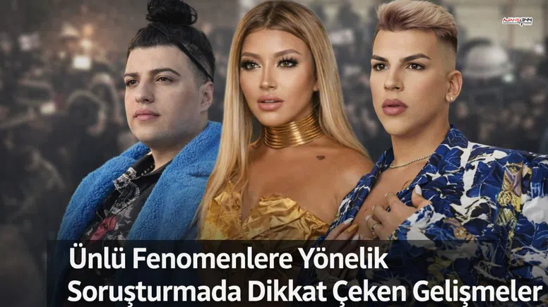 Ünlü Fenomenlere Yönelik Soruşturmada Dikkat Çeken Gelişmeler