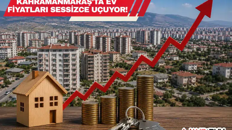 Kahramanmaraş'ta Ev Fiyatları Sessizce Uçuyor