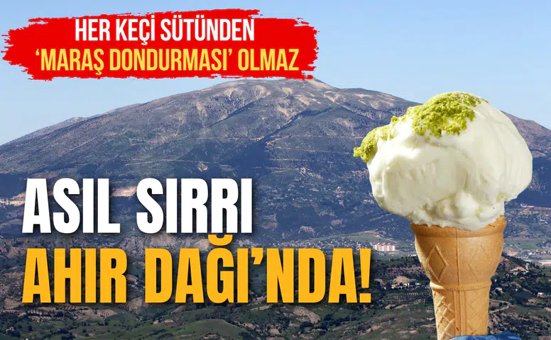 Her Keçi Sütünden Maraş Dondurması Olmaz: Asıl Sırrı Ahır Dağı'nda Saklı!